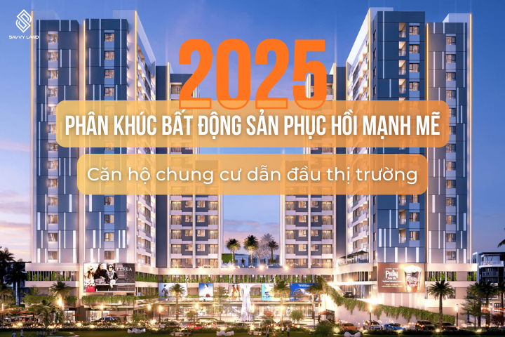 Phân Khúc Bất Động Sản Dẫn Đầu Năm 2025: Căn Hộ Chung Cư Hồi Phục Mạnh Mẽ