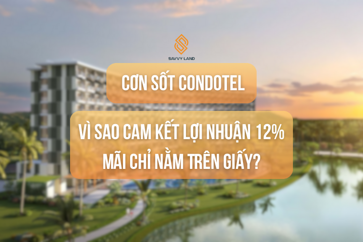 Giải Mã Cơn Sốt Condotel: Vì Sao Cam Kết Lợi Nhuận 12% Mãi Chỉ Nằm Trên Giấy?