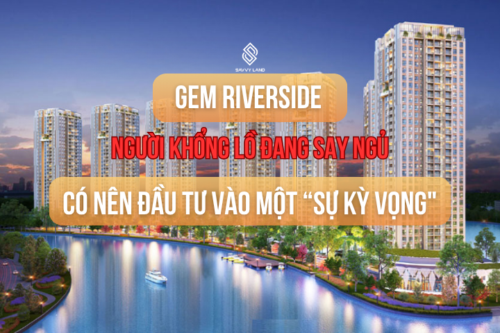 Gem Riverside (Đất Xanh): Phân Tích Cơ Hội Đầu Tư Vào Một 