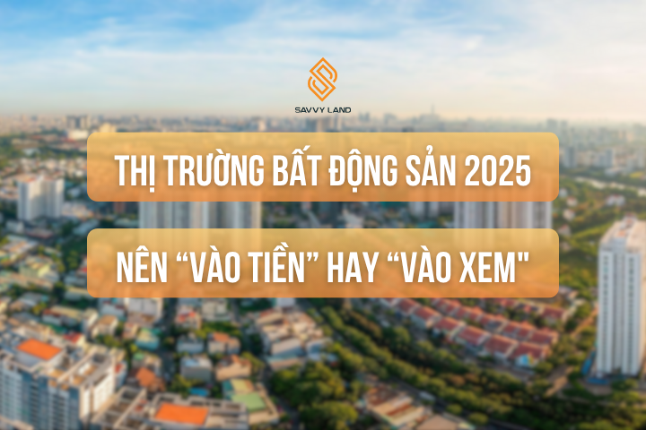Thị Trường Bất Động Sản 2025: Đã Đến Lúc 